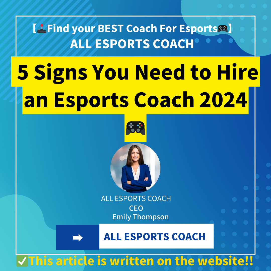 5 Signs You Need to Hire an Esports Coach: Maximizing Your Gaming Potential 2024